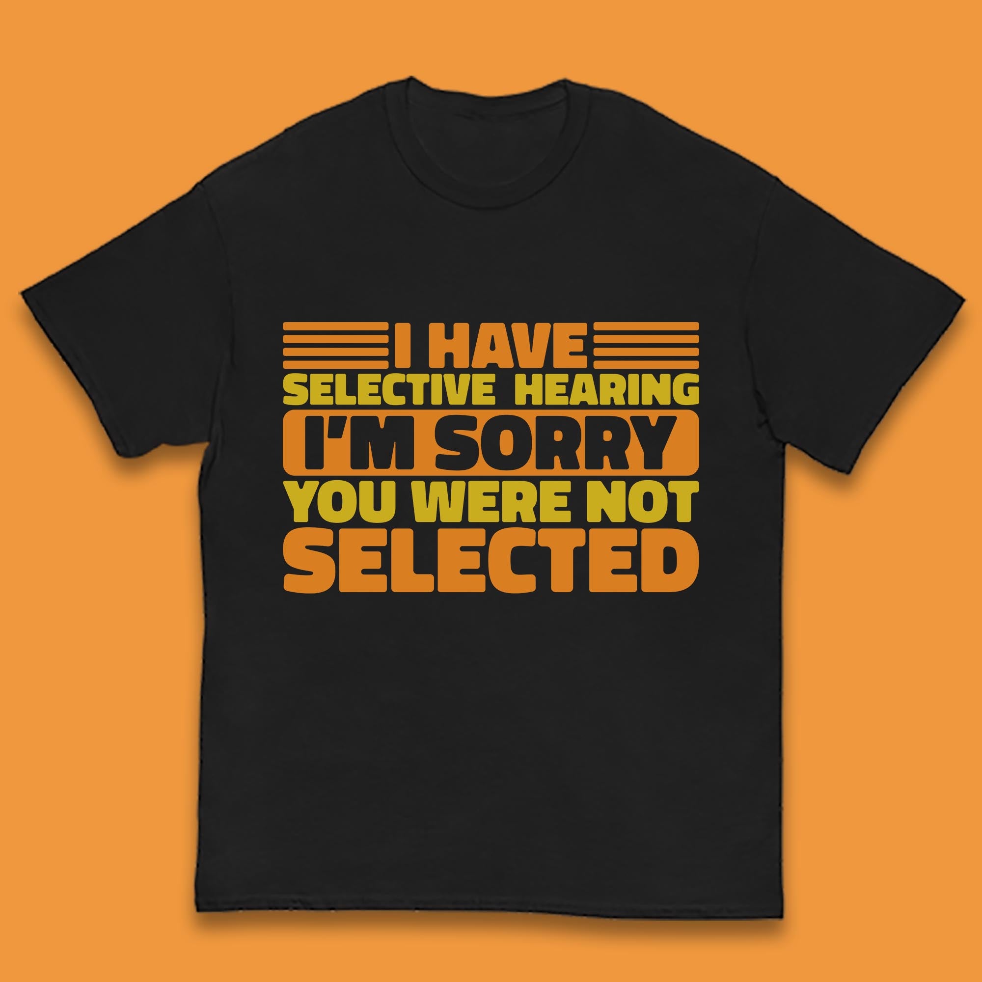 

I Have Selective Hearing I m Sorry You Were Not Selected Funny Saying Sarcastic Humorous Kids T Shirt 160