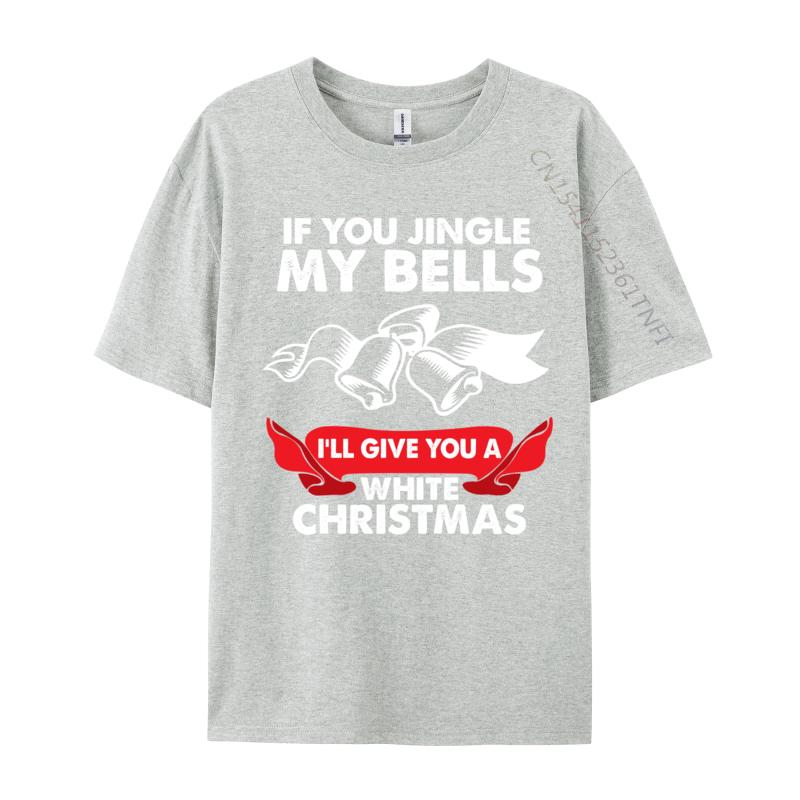 If You Jingle My Bells Funny Adult XMas TShirts Tops Shirts 2024 New Leisure 100 Cotton Fabric Crewneck Boy Tshirts