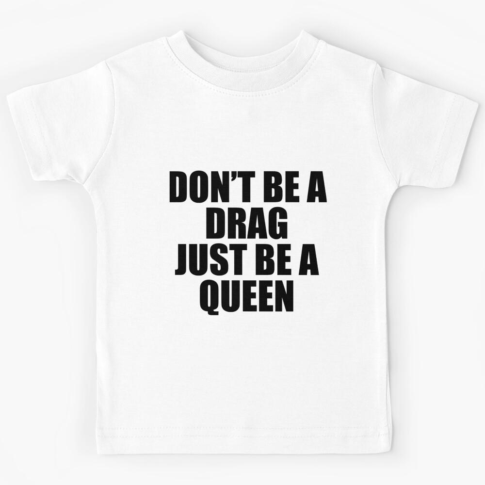 Don_t Be A Drag Just Be A Queen Kids T-Shirt 100