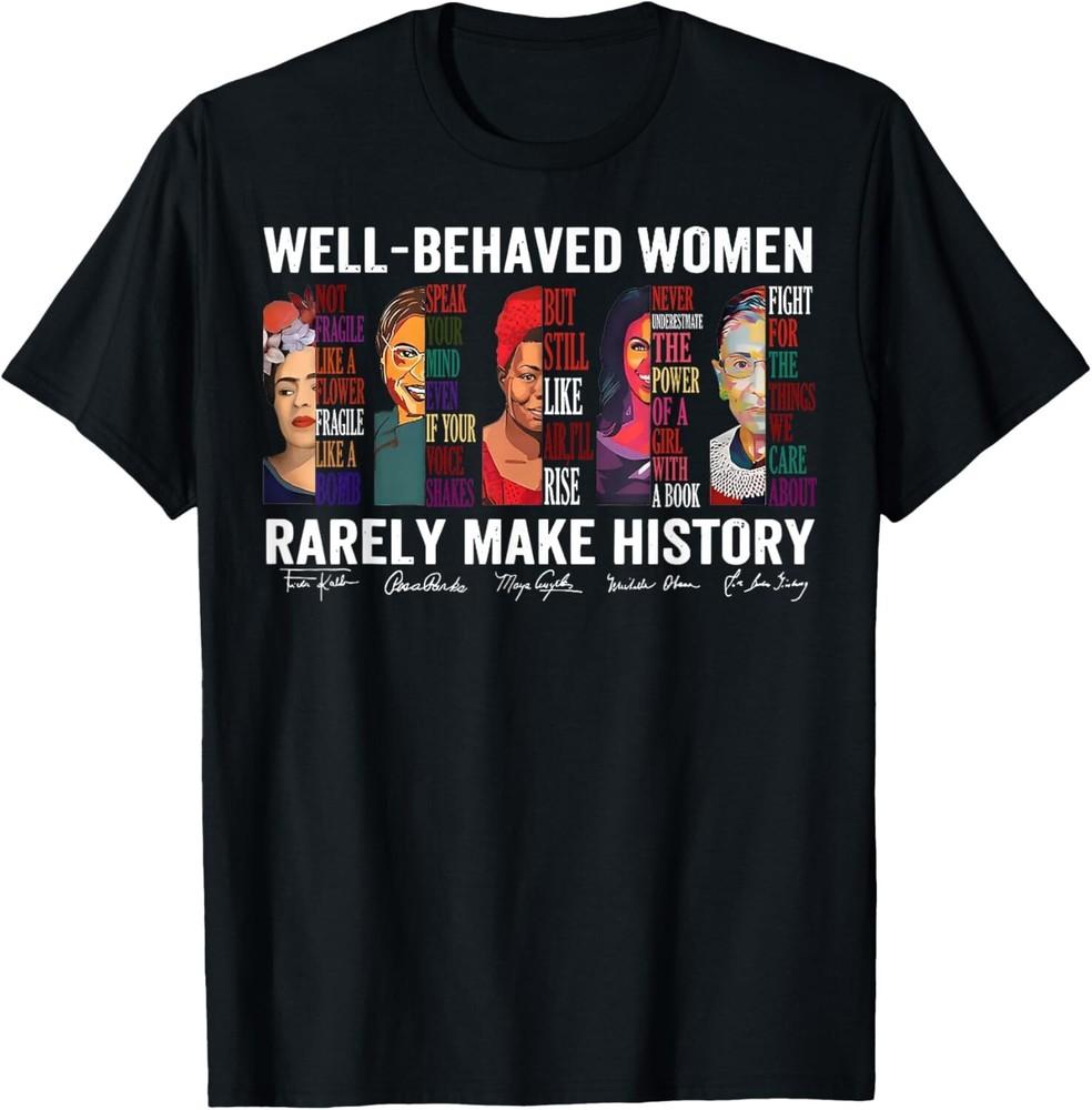 Well Behaved Women Rarely Make History T-Shirt unisex T-Shirt Unisex T-Shirt XXL