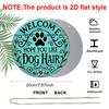 2D Flat, "Welcome To Hope You Like Dog Hair" Round Metal Logo - Durable, Easy To Hang Ornament for Bedroom, Kitchen, Dining Room and Bar - Perfect