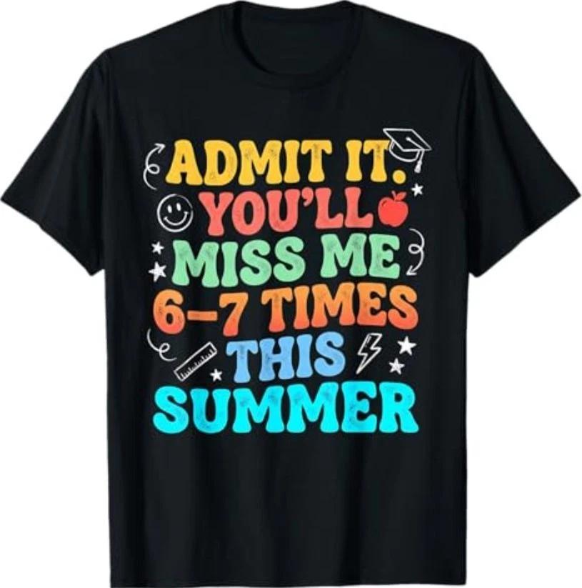 Admit It You’ll Miss Me 6-7 Times Summer Last Day of School T-Shirt XL