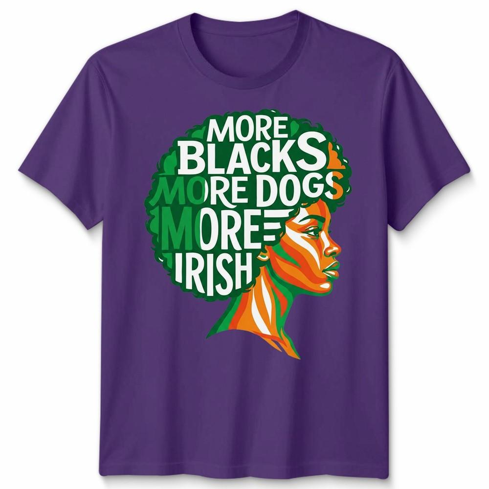 More Blacks More Dogs More Irish Ireland Flag Slogan Text Unisexs Unisexs TShirt
