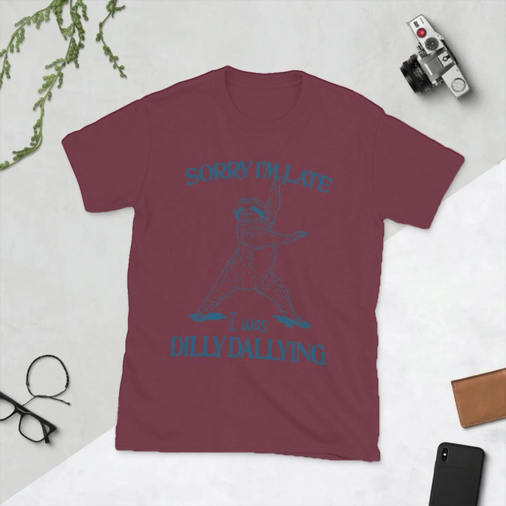 Sorry Im Late I Was Dilly Dallying TShirts for Unisex Awesome Cotton Tees O Neck Short Sleeve T Shirt Graphic Printed Clothing