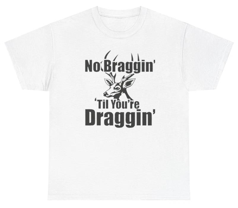 

No Braggin Till You’re Draggin T Shirt Funny Hunting Outdoors Relatable Meme Tee L