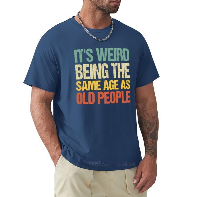 it's weird being the same age as old people T-Shirt cat shirts summer top Tee shirt mens vintage t shirts