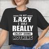 Men Women Im Not Lazy I Just Really Enjoy Doing Nothing T Shirt Pure Cotton Print Tee Shirts Top Clothing