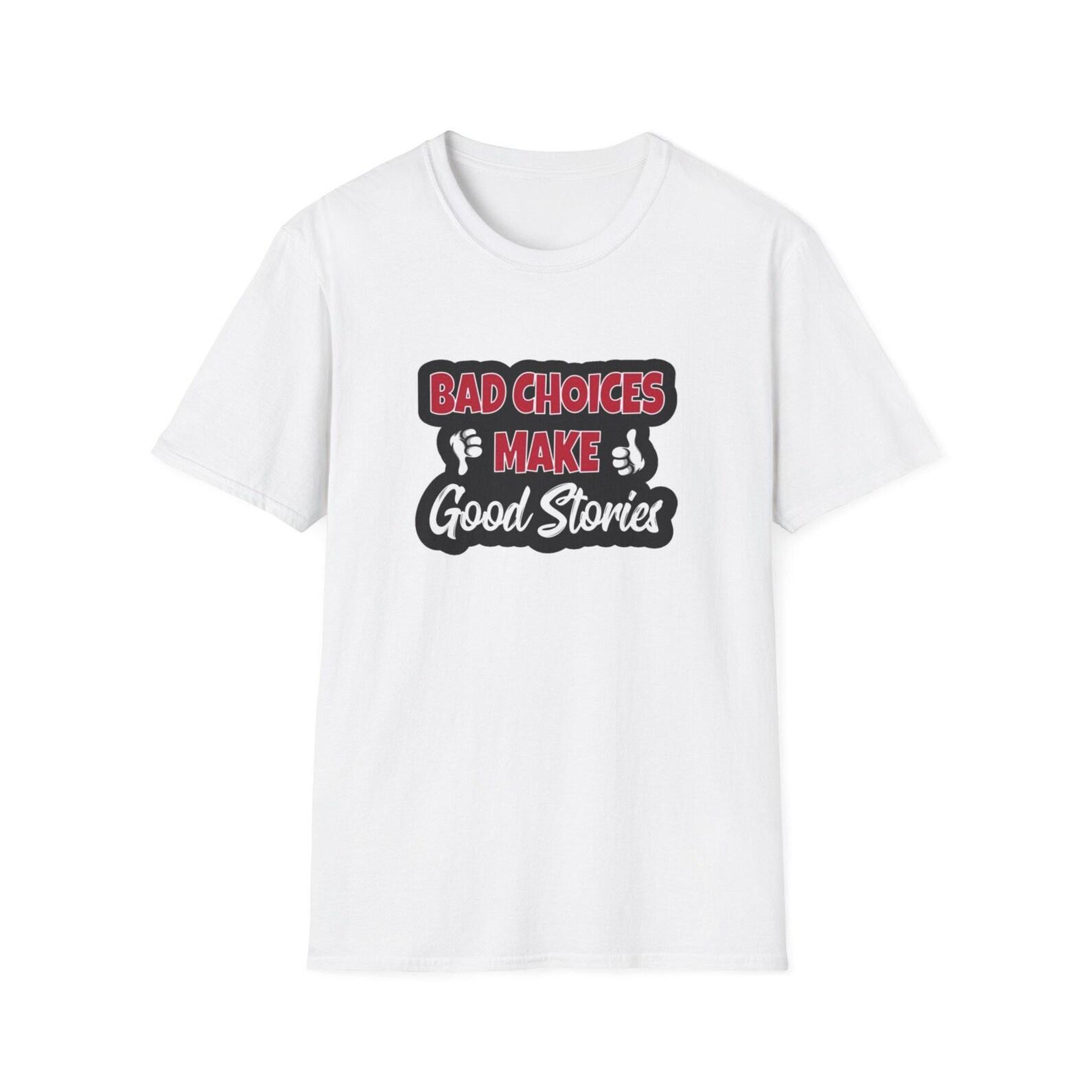 Bad Choices Make Good Stories T-Shirt | Funny Text Tee 4XL