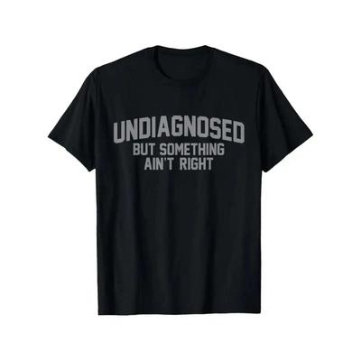 Funny 'Undiagnosed But Something Ain't Right' Humor T-Shirt for Men