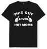 This Guy Loves Hot Moms Funny Joke Humour T Shirt