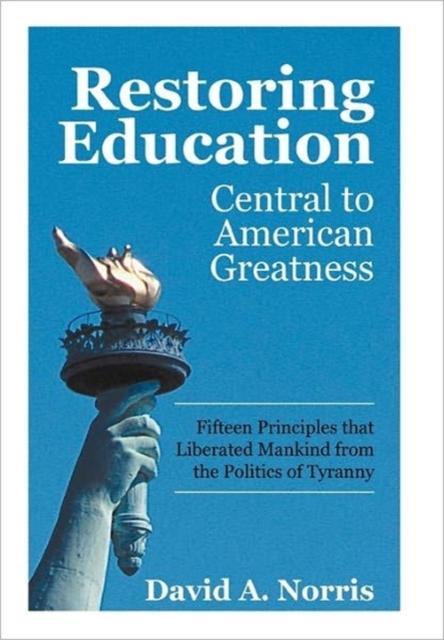 The Restoring Education : Central To American Greatness Fifteen Principles That Liberated Mankind from the Politics of Tyranny Book