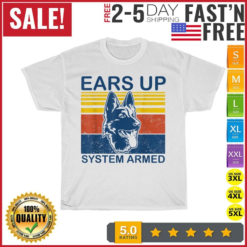 

Ears Up System Armed Dog Lover Gift Animal German Shepherd T Shirt Men Women New 4XL