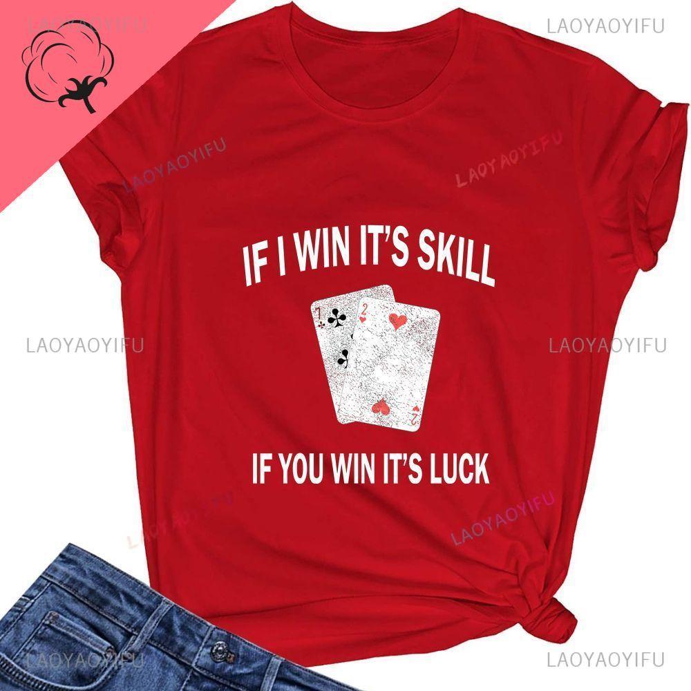 IF I WIN ITS SKILL AND IF YOU WIN ITS LUCK A Casual Versatile Cotton Tshirt Suitable for Both Unisex and WoUnisex