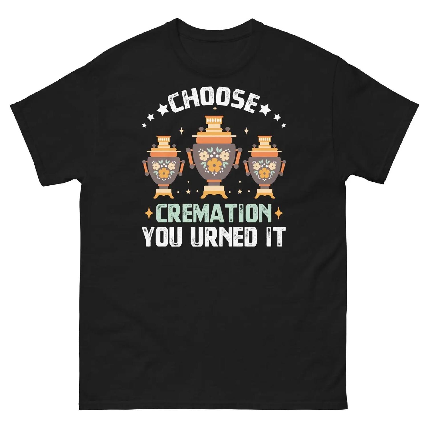 Choose Cremation You Urned It Funeral Memorial Service Men s Classic Tee XXXXXL разноцветный