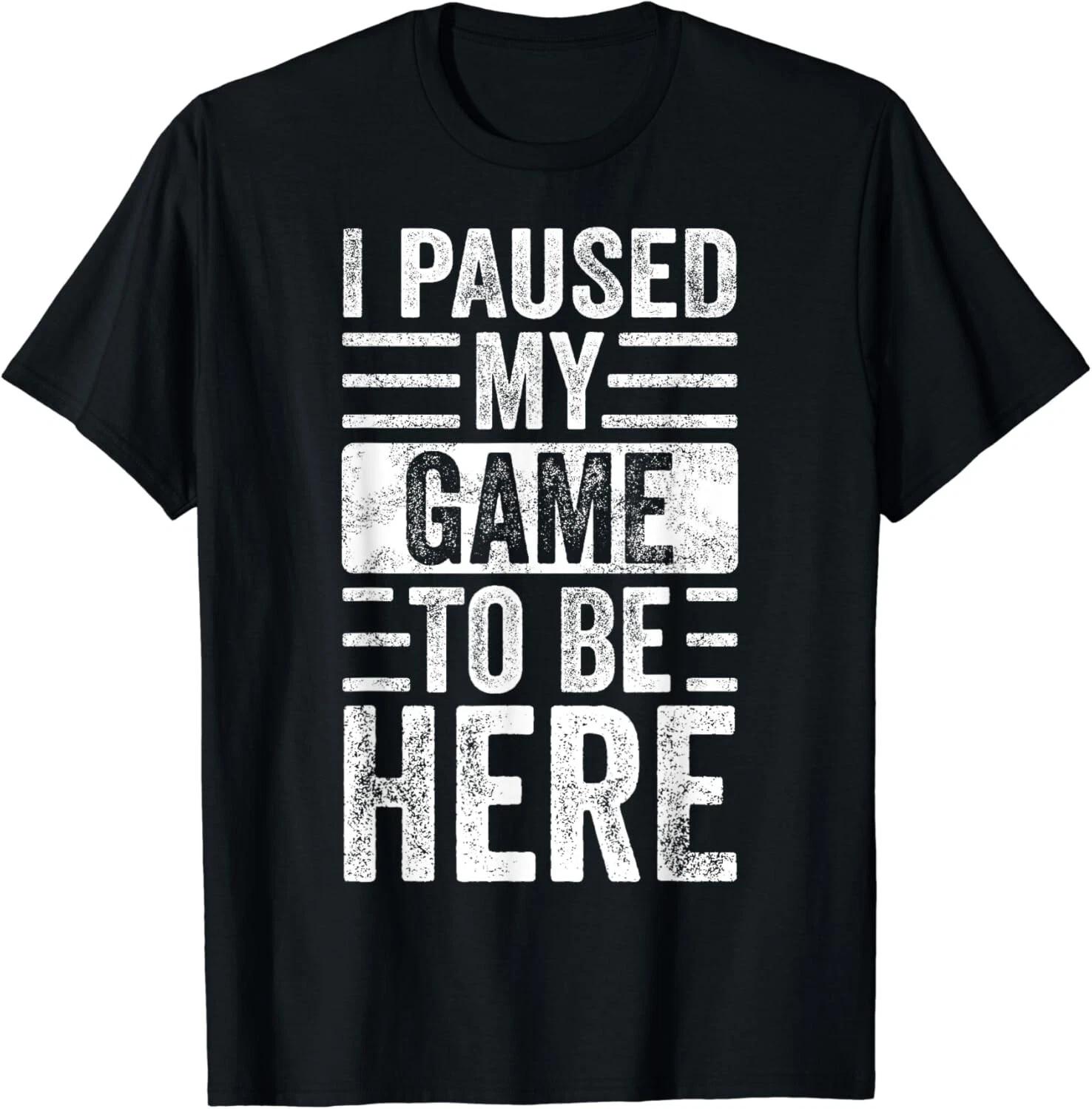 

I Paused My Game To Be Here_ Funny Vintage Video Gamer Joke Gift Unisex T-Shirt L