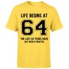 Life Begins At 64th Birthday Gift Unisexs TShirt Gift For Him
