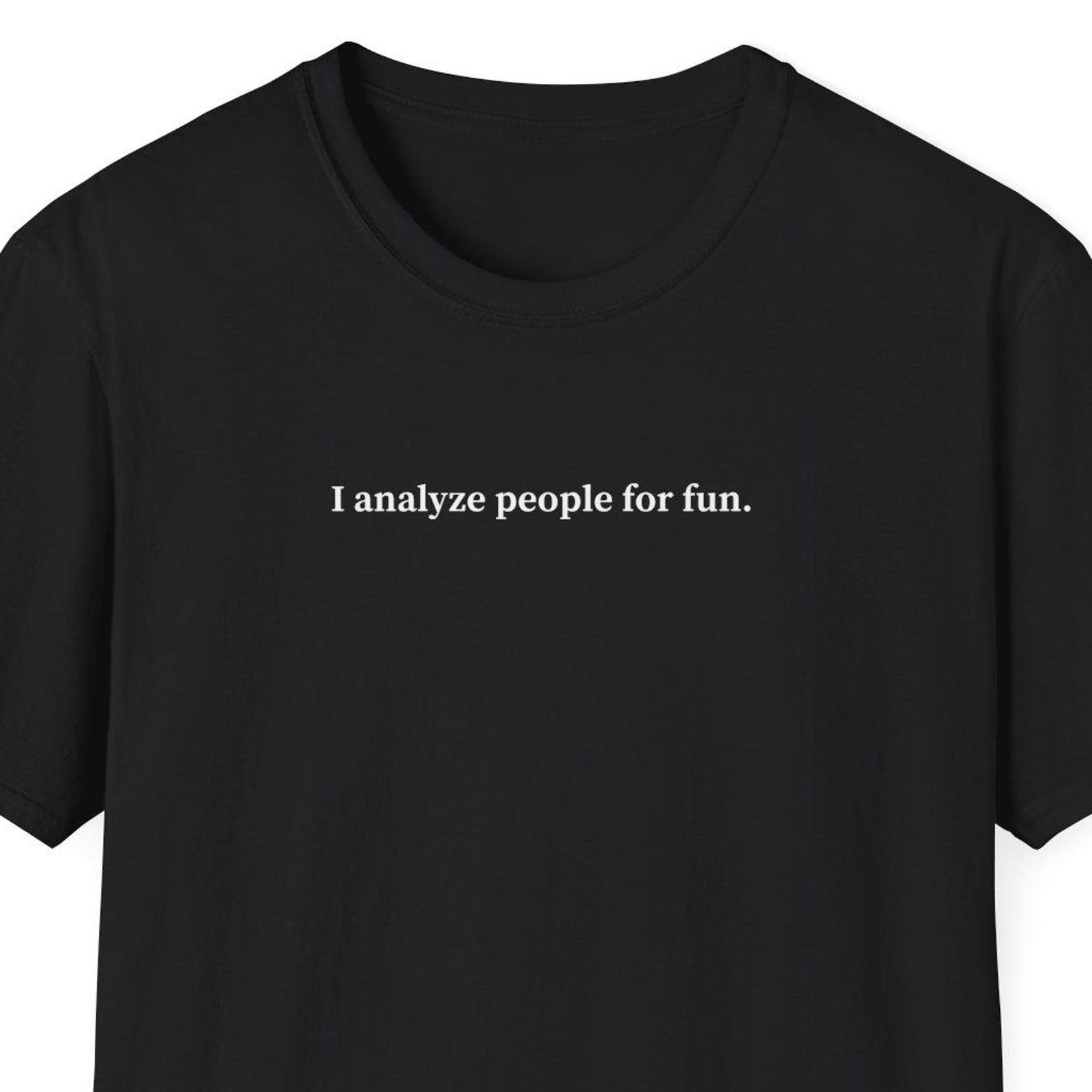 I analyze people for fun Shirt, Funny Psychology Gift, Psychology Shirt, Therapy Shirt, Counselling Shirt, PTSD, Trauma, Anxiety, Depression S