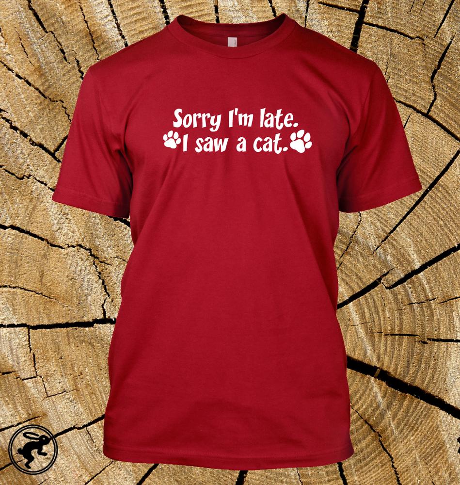 Sorry Im Late I Saw A Cat T Shirt Funny Choose From 12 Shirt Colours S