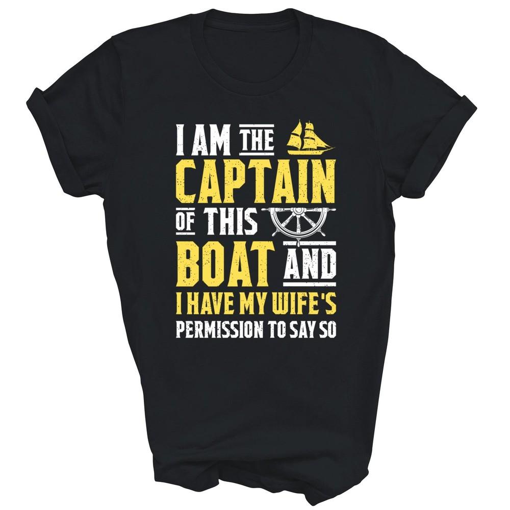 

I Am The Captain Of This Boat Sail Boating Sailing Unisex Shirt Gift 3XL
