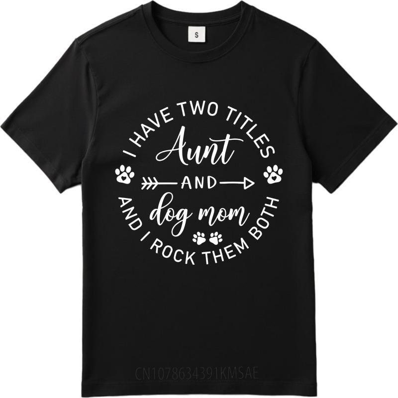 Hiphop For Her Summer tshirt I Have Two Titles Aunt And Dog Mom And I Rock Them Both Short Sleeve Street Wear Oneck For Man