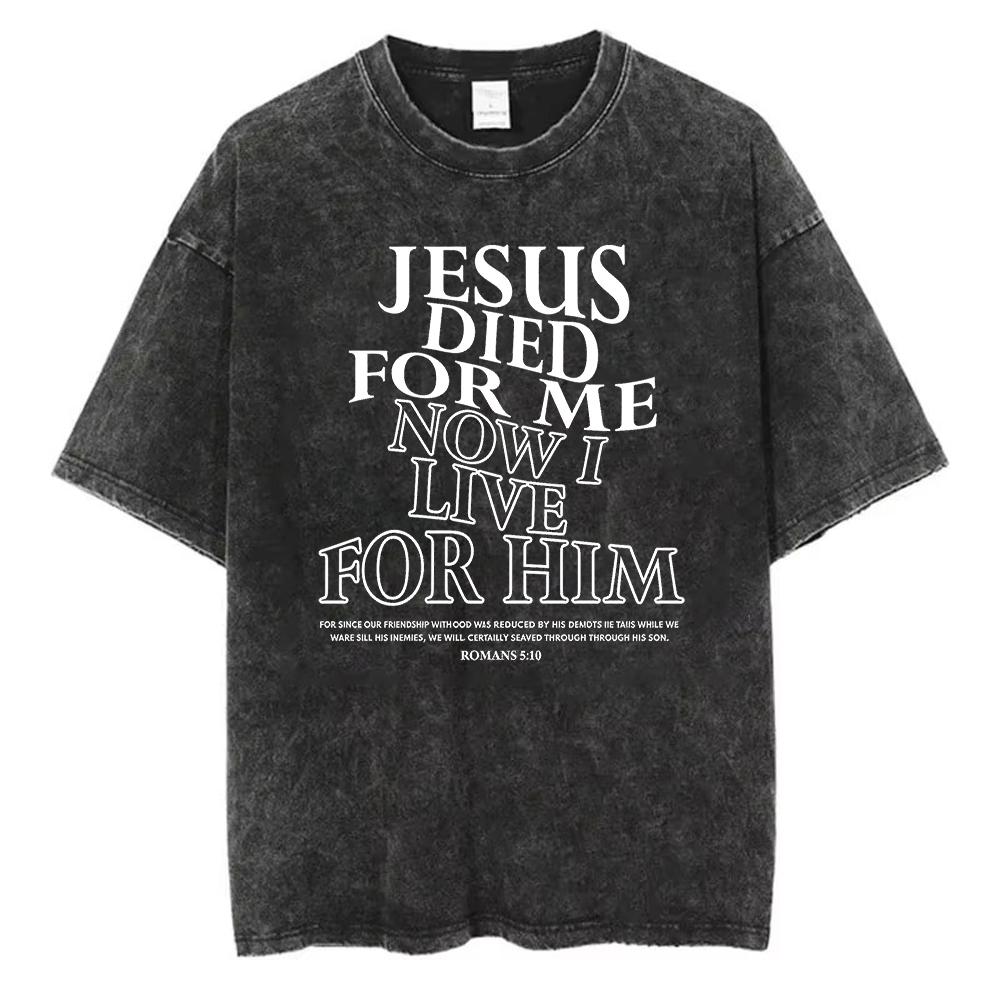 Jesus Died For Me Now I Live For Him TShirt Washed Cotton Graphic Tee Romans 510 Bible Verse Vintage Acid Wash Streetwear Top