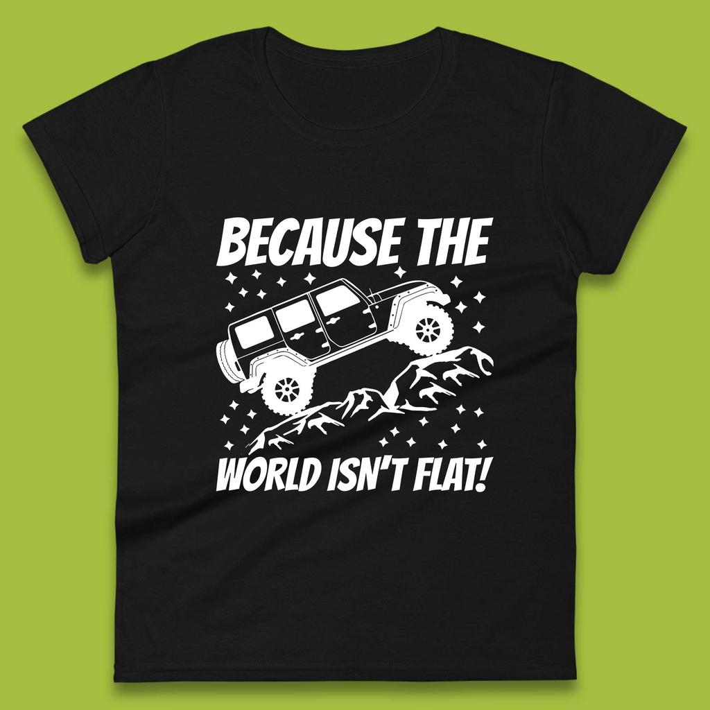 Off-Road Because The World Isn't Flat Seek Adventure 4x4 Off Road Jeep Racing Womens Tee T Shirt Mens Tops Unisex Top