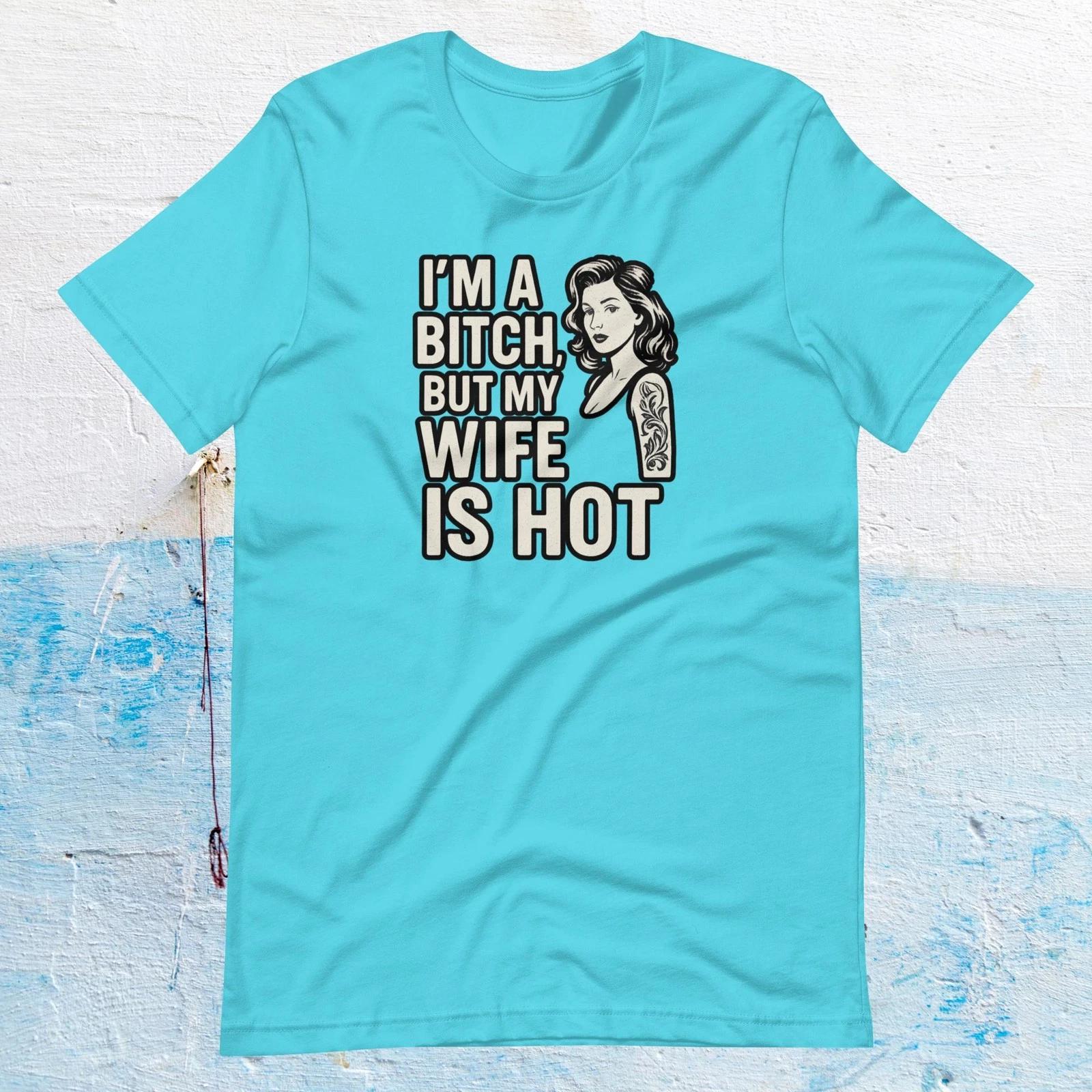 I m a Bitch But My Wife Is Hot Funny Husband T-shirt Marriage Joke Gift Dad Tee 2XL