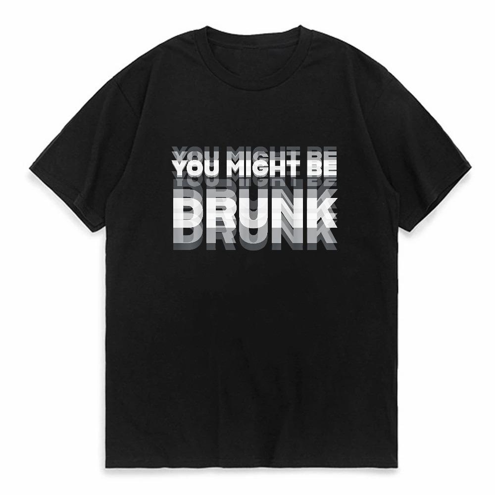 You Might Be Drunk Funny T-Shirt Drinker Graphic Saying T-shirts Humor Street Casual Round Nec