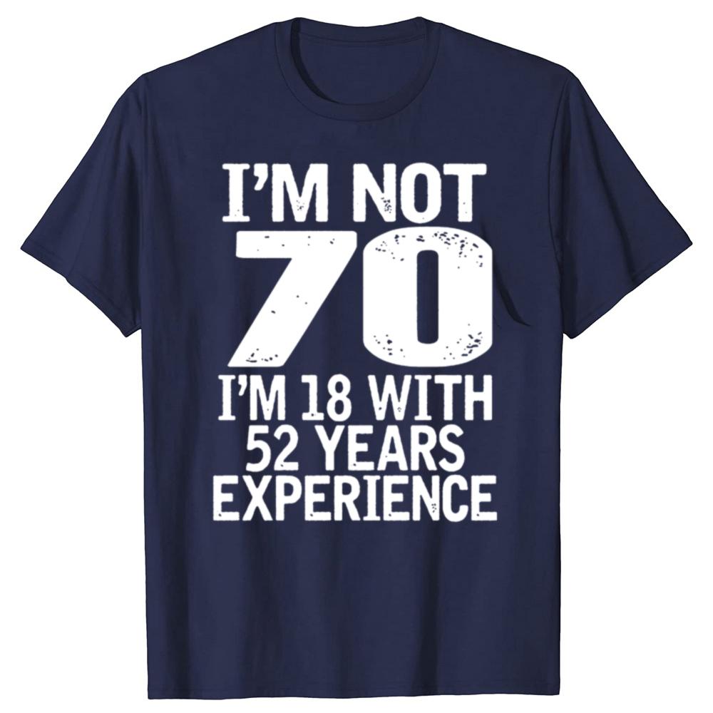Im Not 70 Im 18 With 52 Years Experience Adults Birthday TShirt Mens 70th Birthday Celebration Gift Idea T Shirt 2025