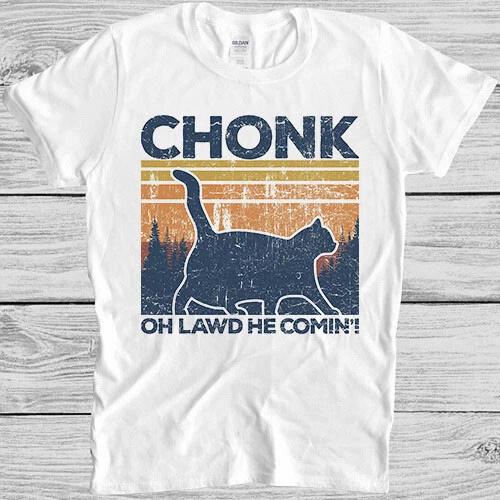 Chonk Cat Fat Parody Funny Slogan Joke Meme Cult Funny Gift Tee T Shirt M977 XS