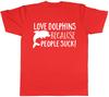 Love Dolphins Because People Suck Unisexs Unisexs Ladies TShirt