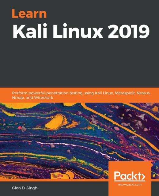 Книга Learn Kali Linux 2019 : Perform Powerful Penetration Testing Using Kali Linux, Metasploit, Nessus, Nmap, and Wireshark
