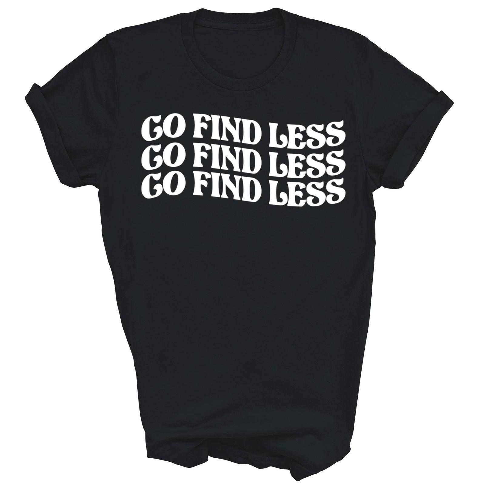 Go Find Less Shirt Gift Unisex T-Shirt XXXL