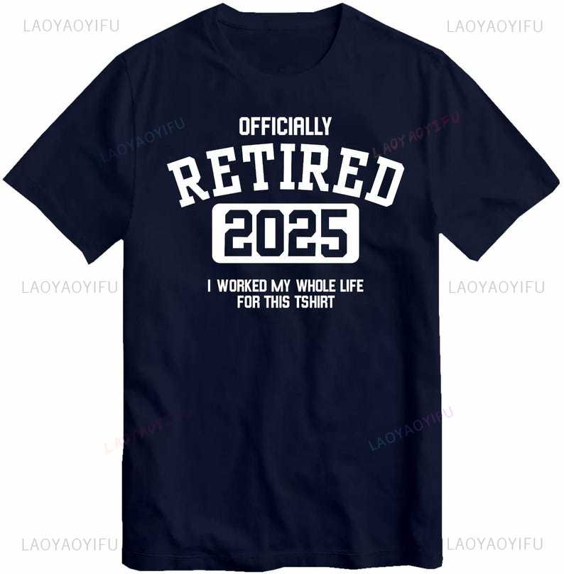 Officially Retired 2025 T Shirt Worked My Whole Life for This Men TShirt Retirement Gift for Retiring Father Dad Grandad Top