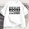 Please Tell Your BOOBS To Stop Staring At My Eyes TShirt Men Humor T Shirt Funny Letter Printed Tshirt Summer Short Sleeve Tee
