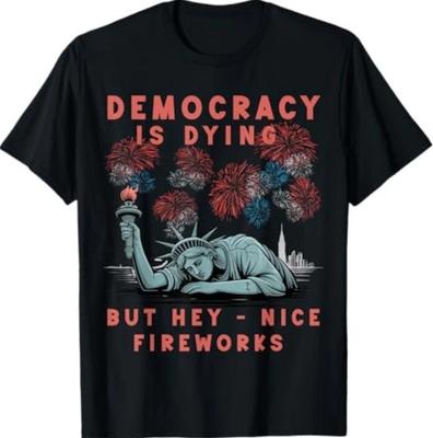 Funny Democracy Is Dying But Hey Nice Fireworks 4th Of July TEE Shirt