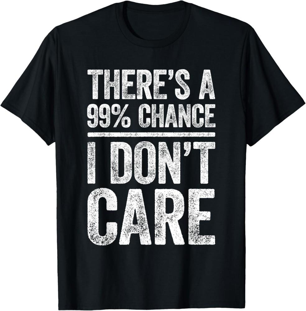 There s A 99% Chance I Don t Care T-Shirt Sarcastic Shirt T-Shirt Unisex T-Shirt L