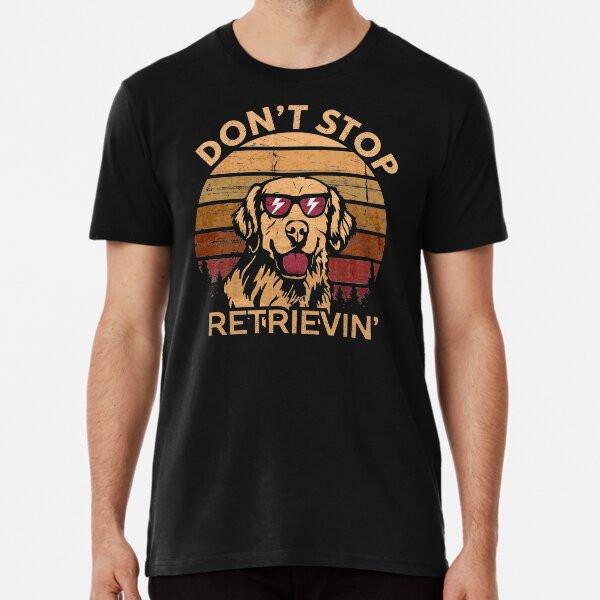 

Don t stop retrieving Happy Retriever Dog Lo S to 5XL Made in the AU/USA T-Shirt 4XL