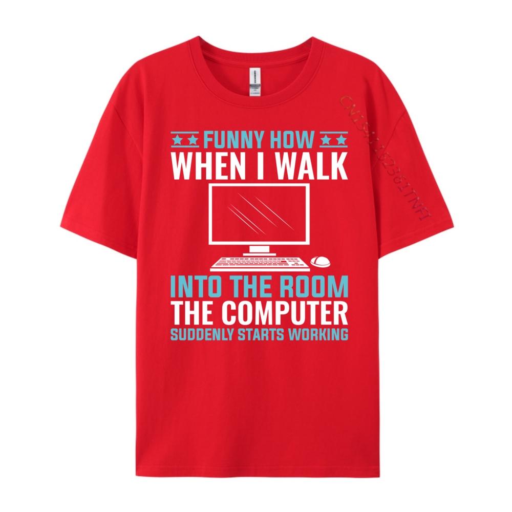 Funny How When I Walk Into The Room The Computer Designer T Shirt Unisex High Quality Mens TShirt Tee Shirt S