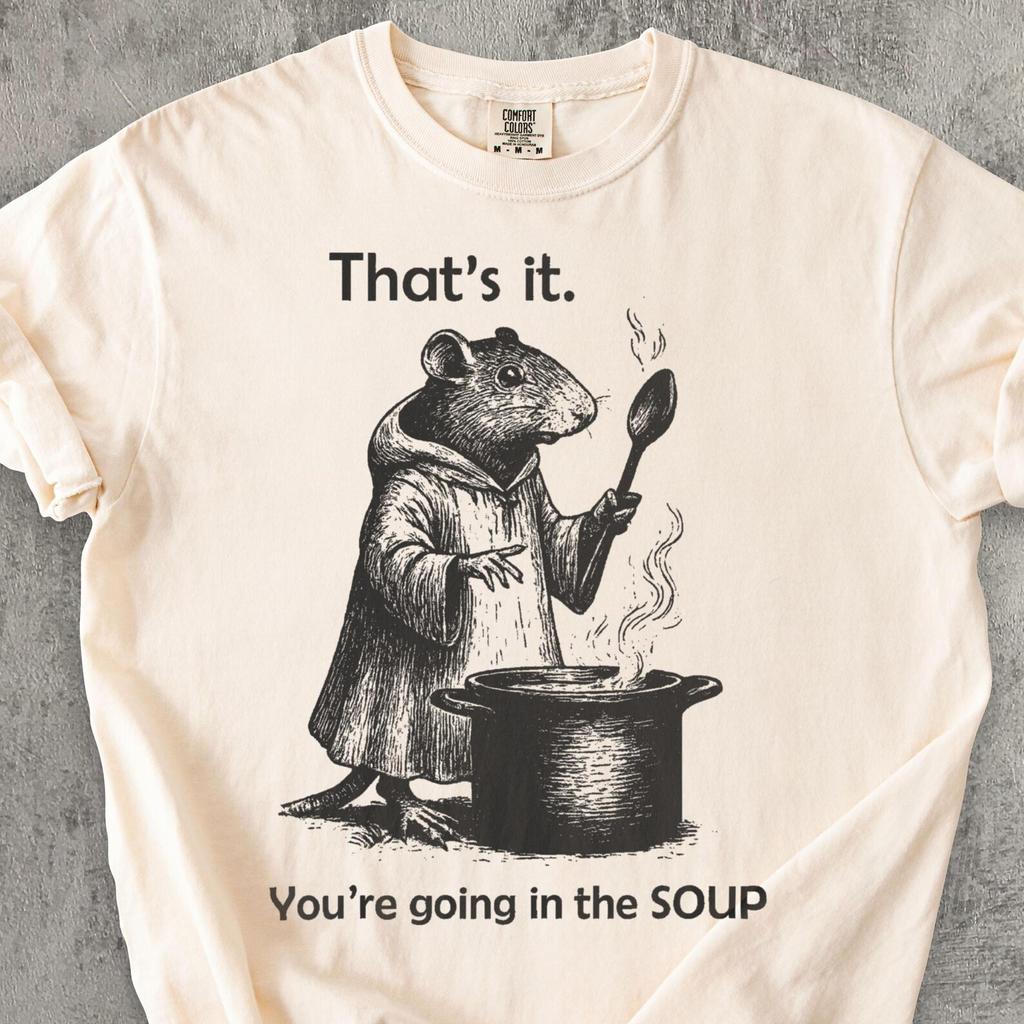 That's It. You're Going in the Soup T shirt, Unisex Adult Graphic Tee, Funny Weirdcore Shirt, Meme Shirt, Sarcastic Tee, Gift foe Her Him