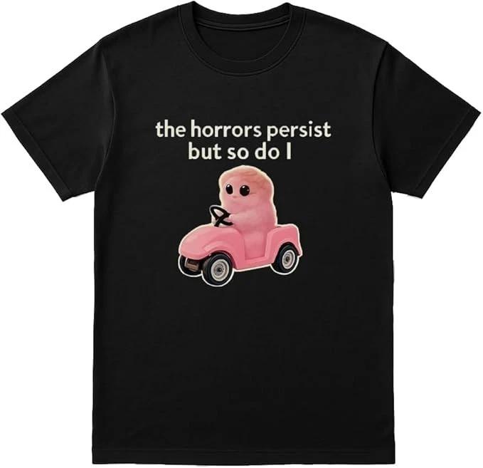 The Horrors Persist But So Do I Funny Meme T-Shirt L