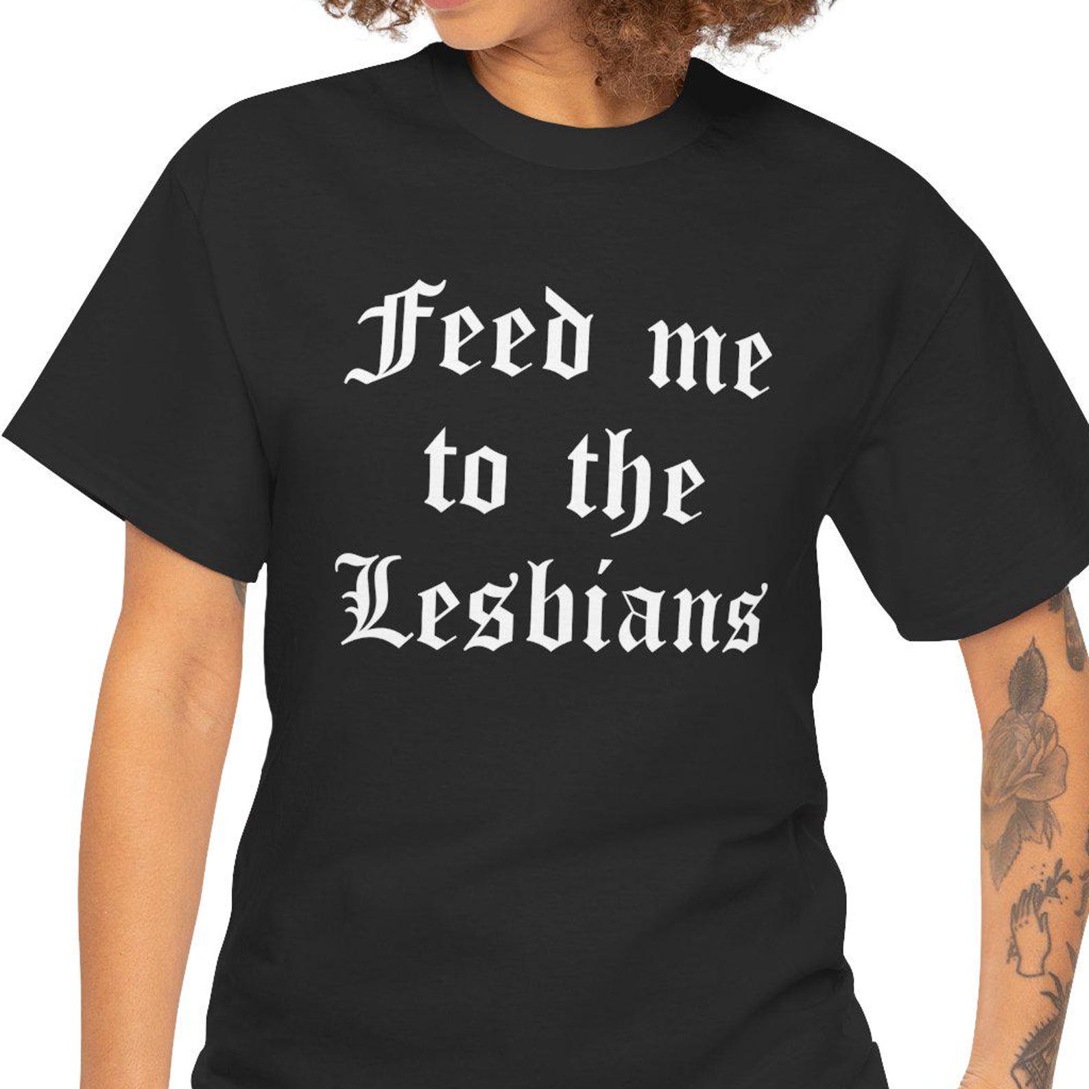 Feed Me To The Lesbians T shirt S