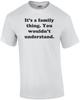It's a Family Thing. You Wouldn't Understand. Shirt