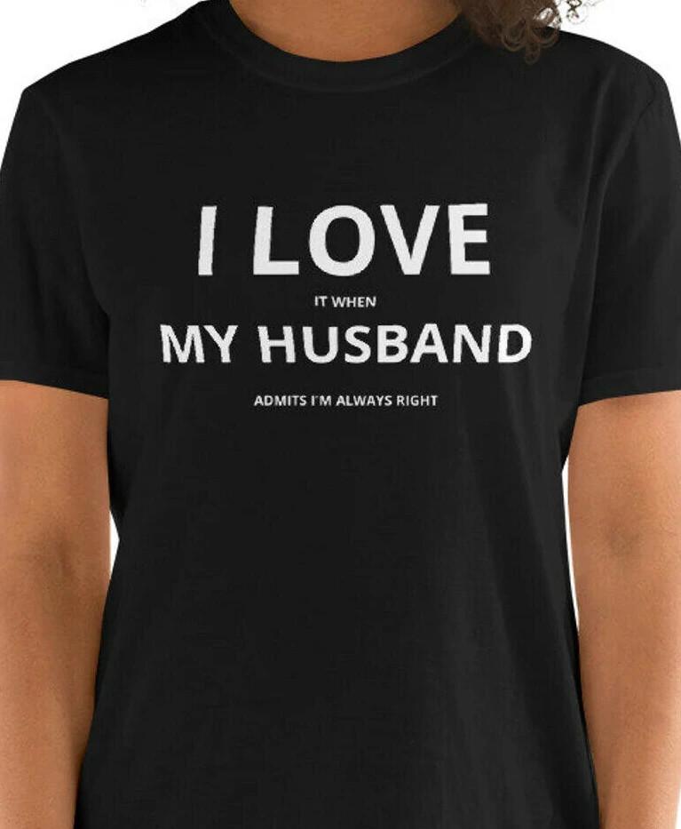 I love it when my husband admits I am always right funny T shirt Tee
