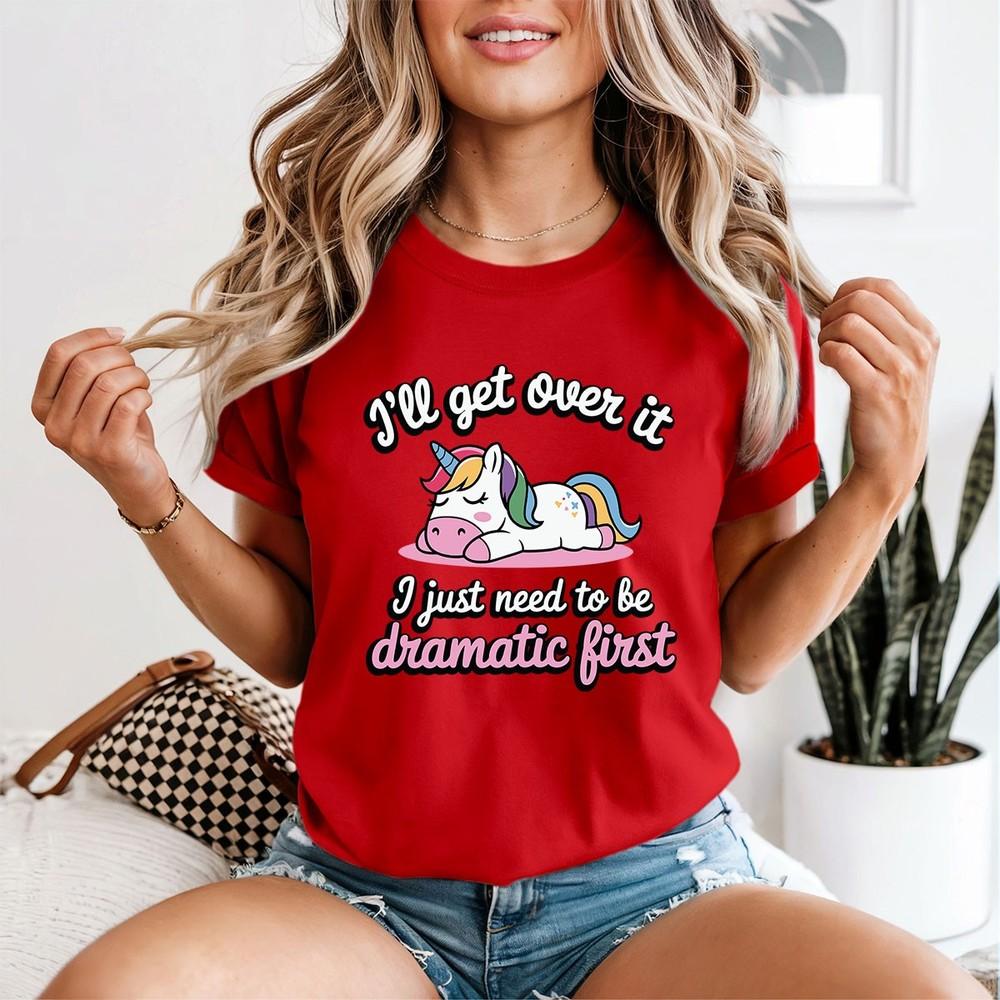Ill Get Over It I Just Need To Be Dramatic Sarcastic Humor Unicorn Unisex TShirt 2XL
