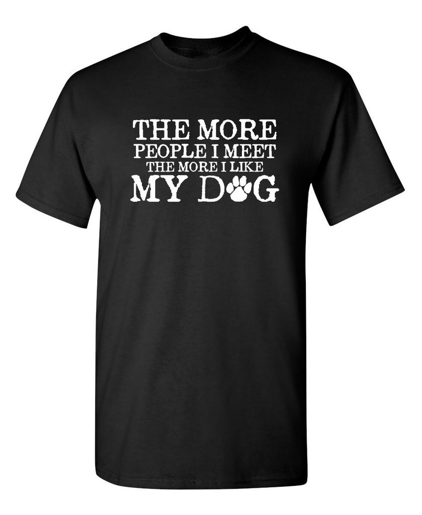 The More People I Meet the More I Like My Dog Humor Graphic Funny T Shirt