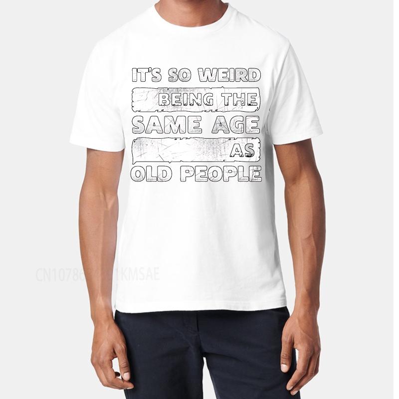 Plus Size summer Unisex tshirt Its So Weird Being The Same Age As Old People Short Sleeve Comfortable Round Neck tees