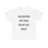Gaslighting Is Not Real Unisex Tee Mental Health Awareness Shirt Gaslighting Unisex T-Shirt