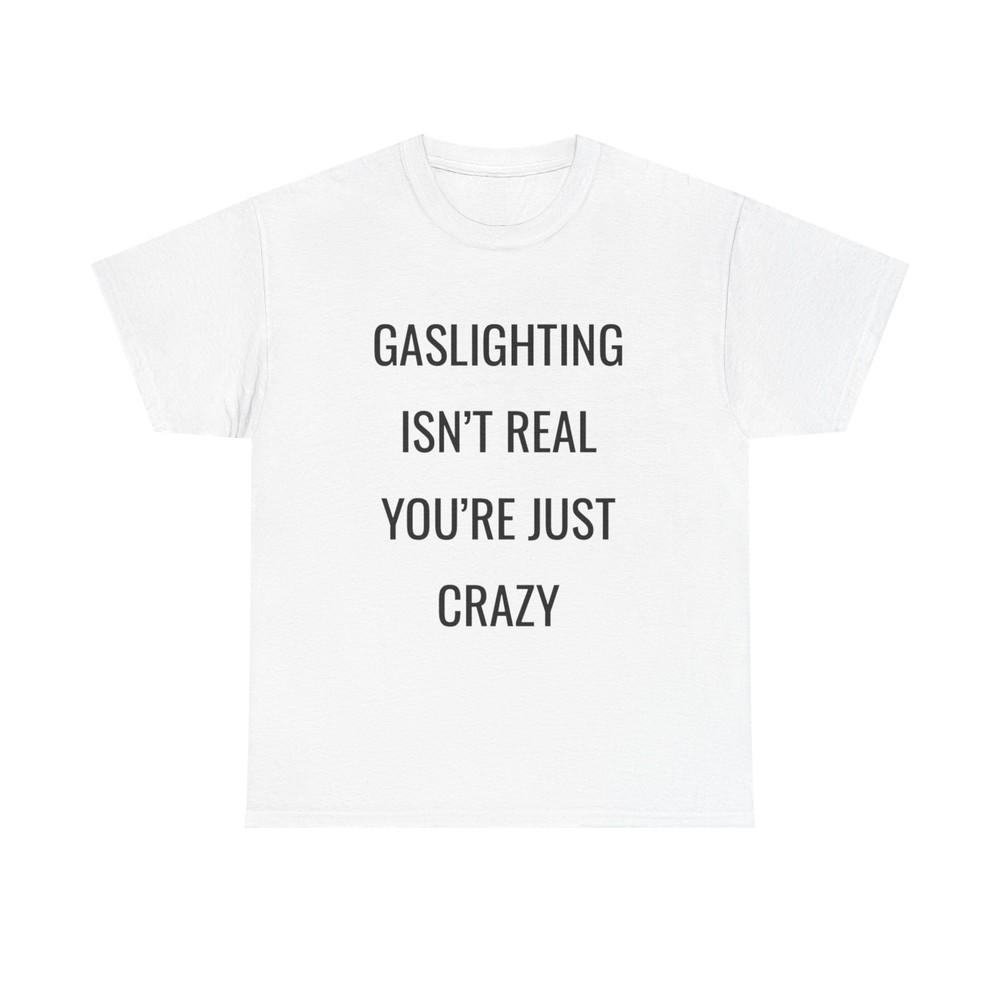 Gaslighting Is Not Real Unisex Tee Mental Health Awareness Shirt Gaslighting Unisex T-Shirt S