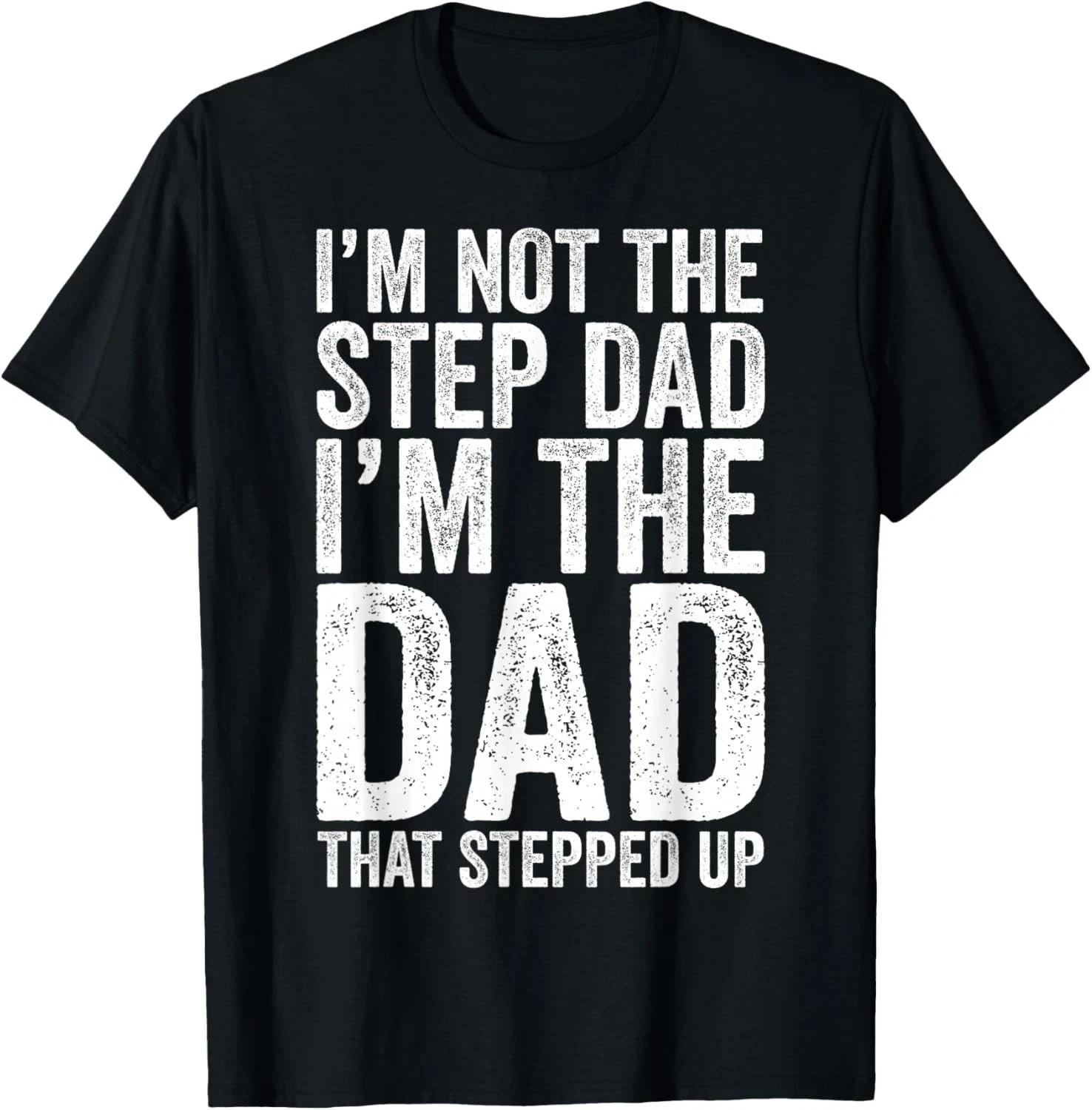 I m Not The Step Dad I m The Dad That Stepped Up Shirt Men Gift Unisex T-Shirt L